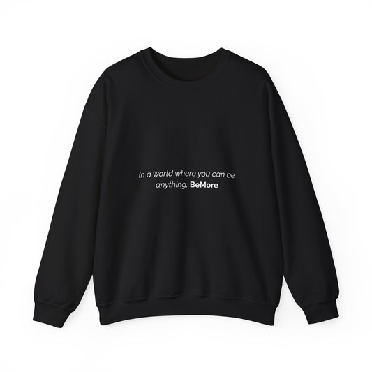 In a World Where You Can Be Anything, BeMore Crewneck Sweatshirt